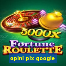 opini pix google